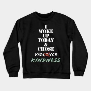 I wake up today and choose kindness Crewneck Sweatshirt